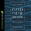 God Our Anchor: Held Fast Through a Loved One's Addiction by Deborah Bailey