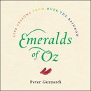 Emeralds of Oz: Life Lessons from over the Rainbow by Peter Guzzardi