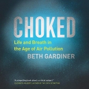 Choked: Life and Breath in the Age of Air Pollution by Beth Gardiner