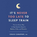 It's Never Too Late to Sleep Train by Craig Canapari