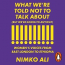 What We're Told Not to Talk About (But We're Going to Anyway) by Nimko Ali