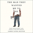The Man They Wanted Me to Be by Jared Yates Sexton
