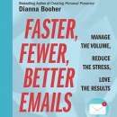 Faster, Fewer, Better Emails by Dianna Booher