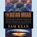 The Bastard Brigade by Sam Kean
