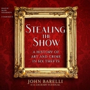 Stealing the Show: A History of Art and Crime in Six Thefts by John Barelli