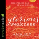 Glorious Weakness: Discovering God in All We Lack by Alia Joy