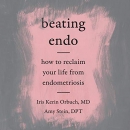 Beating Endo: How to Reclaim Your Life from Endometriosis by Iris Kerin Orbuch