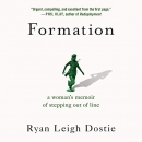 Formation: A Woman's Memoir of Stepping Out of Line by Ryan Leigh Dostie