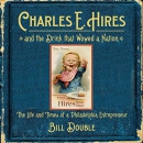 Charles E. Hires and the Drink That Wowed a Nation by Bill Double