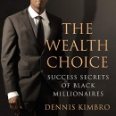 The Wealth Choice: Success Secrets of Black Millionaires by Dennis Kimbro