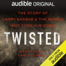 Twisted: The Story of Larry Nassar and the Women Who Took Him Down by Mary Pilon