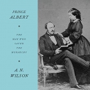 Prince Albert: The Man Who Saved the Monarchy by A.N. Wilson