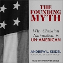 The Founding Myth: Why Christian Nationalism Is Un-American by Andrew L. Seidel