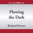 Plowing the Dark by Richard Powers