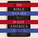 100 Bible Verses that Made America by Robert J. Morgan