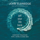 Get Your Life Back: Everyday Practices for a World Gone Mad by John Eldredge