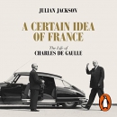 A Certain Idea of France: The Life of Charles de Gaulle by Julian Jackson