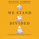We Stand Divided: The Rift Between American Jews and Israel by Daniel Gordis