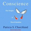 Conscience: The Origins of Moral Intuition by Patricia S. Churchland