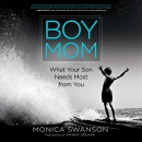 Boy Mom: What Your Son Needs Most from You by Monica Swanson
