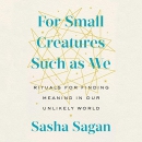 For Small Creatures Such as We by Sasha Sagan