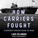 How Carriers Fought: Carrier Operations in WWII by Lars Celander