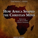How Africa Shaped the Christian Mind by Thomas C. Oden