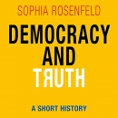 Democracy and Truth: A Short History by Sophia Rosenfeld