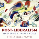 Post-Liberalism: Recovering a Shared World by Fred Dallmayr