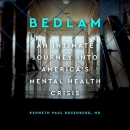 Bedlam: An Intimate Journey Into America's Mental Health Crisis by Kenneth Paul Rosenberg