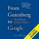 From Gutenberg to Google: The History of Our Future by Tom Wheeler