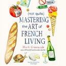 Not Quite Mastering the Art of French Living by Mark Greenside