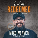 I Am Redeemed: Learning to Live in Grace by Mike Weaver