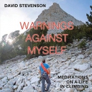 Warnings Against Myself: Meditations on a Life in Climbing by David Stevenson