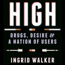 High: Drugs, Desire & a Nation of Users by Ingrid Walker