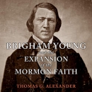 Brigham Young and the Expansion of the Mormon Faith by Thomas G. Alexander