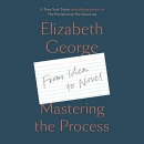 Mastering the Process: From Idea to Novel by Elizabeth George