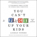 You Can't F*ck Up Your Kids by Lindsay Powers