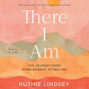 There I Am: The Journey from Hopelessness to Healing - A Memoir by Ruthie Lindsey