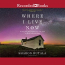 Where I Live Now by Sharon Butala
