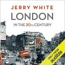 London in the Twentieth Century by Jerry White