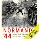 Normandy '44: D-Day and the Epic 77-Day Battle for France by James Holland