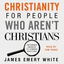 Christianity for People Who Aren't Christians by James Emery White