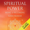 Spiritual Power: Being & Becoming - Volume 1 by Gian Kumar