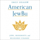 American JewBu: Jews, Buddhists, and Religious Change by Emily Sigalow
