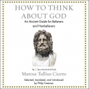 How to Think About God by Marcus Tullius Cicero