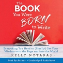 The Book You Were Born to Write by Kelly Notaras