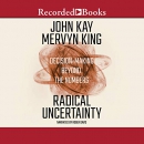 Radical Uncertainty: Decision-Making Beyond the Numbers by John Kay