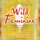 Wild Feminine by Tami Lynn Kent