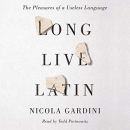 Long Live Latin: The Pleasures of a Useless Language by Nicola Gardini